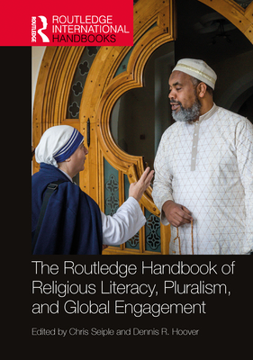 The Routledge Handbook of Religious Literacy, Pluralism, and Global Engagement - Seiple, Chris (Editor), and Hoover, Dennis R (Editor)