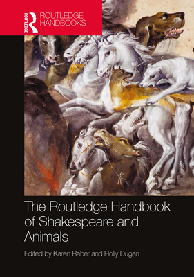 The Routledge Handbook of Shakespeare and Animals - Raber, Karen (Editor), and Dugan, Holly (Editor)