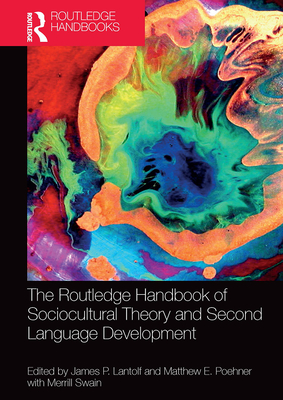 The Routledge Handbook of Sociocultural Theory and Second Language Development - Lantolf, James P (Editor), and Poehner, Matthew E (Editor), and Swain, Merrill (Editor)