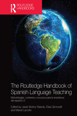 The Routledge Handbook of Spanish Language Teaching: metodologas, contextos y recursos para la enseanza del espaol L2 - Muoz-Basols, Javier (Editor), and Gironzetti, Elisa (Editor), and Lacorte, Manel (Editor)