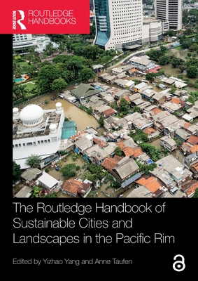 The Routledge Handbook of Sustainable Cities and Landscapes in the Pacific Rim - Yang, Yizhao (Editor), and Taufen, Anne (Editor)