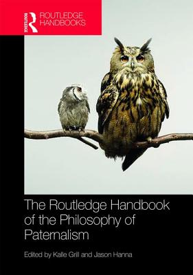 The Routledge Handbook of the Philosophy of Paternalism - Grill, Kalle (Editor), and Hanna, Jason (Editor)