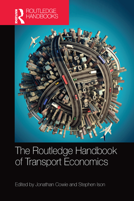 The Routledge Handbook of Transport Economics - Cowie, Jonathan (Editor), and Ison, Stephen (Editor)