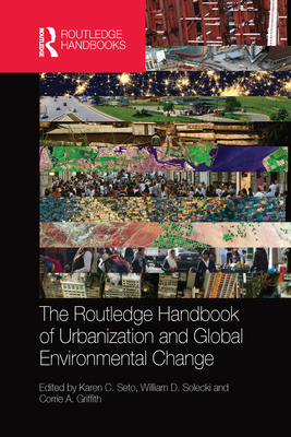 The Routledge Handbook of Urbanization and Global Environmental Change - Seto, Karen (Editor), and Solecki, William (Editor), and Griffith, Corrie (Editor)