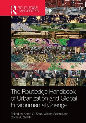 The Routledge Handbook of Urbanization and Global Environmental Change - Seto, Karen (Editor), and Solecki, William (Editor), and Griffith, Corrie (Editor)