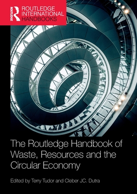 The Routledge Handbook of Waste, Resources and the Circular Economy - Tudor, Terry (Editor), and Dutra, Cleber Jc (Editor)