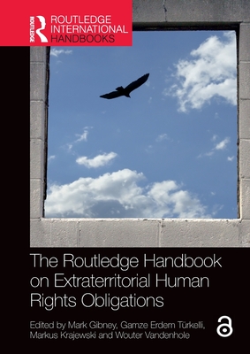 The Routledge Handbook on Extraterritorial Human Rights Obligations - Gibney, Mark (Editor), and Trkelli, Gamze Erdem (Editor), and Krajewski, Markus (Editor)