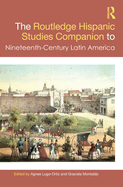 The Routledge Hispanic Studies Companion to Nineteenth-Century Latin America