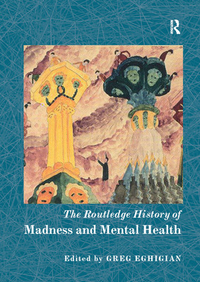 The Routledge History of Madness and Mental Health - Eghigian, Greg (Editor)