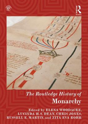 The Routledge History of Monarchy - Woodacre, Elena (Editor), and Dean, Lucinda H.S. (Editor), and Jones, Chris (Editor)