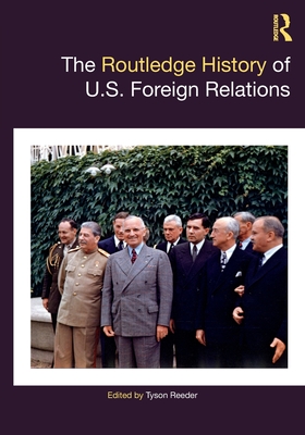 The Routledge History of U.S. Foreign Relations - Reeder, Tyson (Editor)