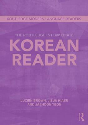 The Routledge Intermediate Korean Reader - Yeon, Jaehoon, and Kiaer, Jieun, and Brown, Lucien