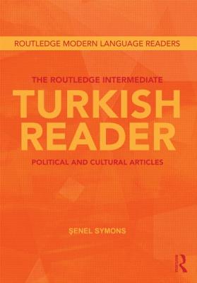The Routledge Intermediate Turkish Reader: Political and Cultural Articles - Symons, Senel