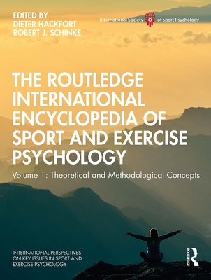The Routledge International Encyclopedia of Sport and Exercise Psychology: Volume 1: Theoretical and Methodological Concepts - Hackfort, Dieter (Editor), and Schinke, Robert (Editor)