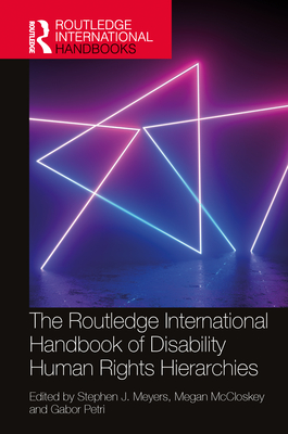 The Routledge International Handbook of Disability Human Rights Hierarchies - Meyers, Stephen (Editor), and McCloskey, Megan (Editor), and Petri, Gabor (Editor)