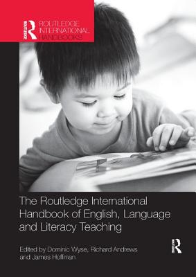 The Routledge International Handbook of English, Language and Literacy Teaching - Wyse, Dominic (Editor), and Andrews, Richard (Editor), and Hoffman, James (Editor)