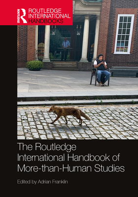 The Routledge International Handbook of More-Than-Human Studies - Franklin, Adrian (Editor)