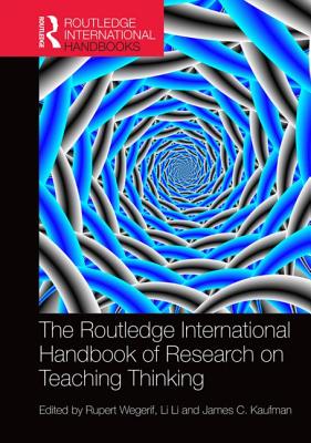 The Routledge International Handbook of Research on Teaching Thinking - Wegerif, Rupert (Editor), and Li, Li (Editor), and C. Kaufman, James (Editor)