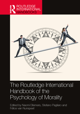 The Routledge International Handbook of the Psychology of Morality - Ellemers, Naomi (Editor), and Pagliaro, Stefano (Editor), and Nunspeet, Flice Van (Editor)