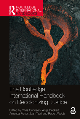 The Routledge International Handbook on Decolonizing Justice - Cunneen, Chris (Editor), and Deckert, Antje (Editor), and Porter, Amanda (Editor)