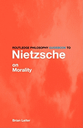 The Routledge Philosophy Guidebook to Nietzsche on Morality