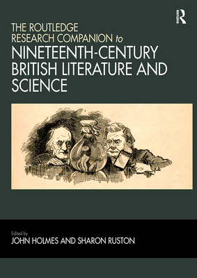 The Routledge Research Companion to Nineteenth-Century British Literature and Science - Holmes, John (Editor), and Ruston, Sharon (Editor)