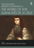 The Routledge Research Companion to the Works of Sor Juana Ins de la Cruz