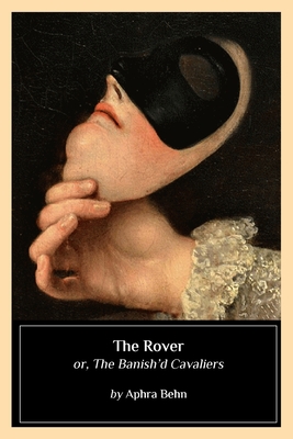 The Rover: or, The Banish'd Cavaliers - Biblioness (Editor), and Behn, Aphra