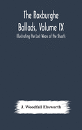 The Roxburghe Ballads, Volume IX: Illustrating the Last Wears of the Stuarts