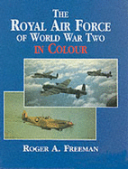 The Royal Airforce of World War Two in Colour - Freeman, Roger A.