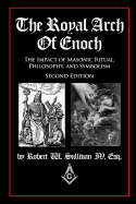 The Royal Arch of Enoch: The Impact of Masonic Ritual, Philosophy, and Symbolism, Second Edition