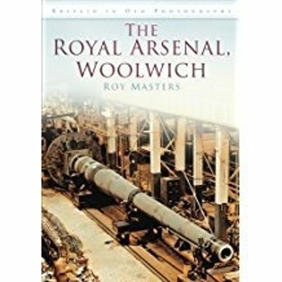 The Royal Arsenal, Woolwich: Britain in Old Photographs - Masters, Roy
