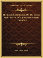 The Royal Commission on the Losses and Services of American Loyalists, 1783-1785