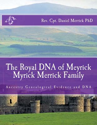 The Royal DNA of Meyrick Myrick Merrick Family: Ancestry Genealogical Evidence and DNA - Merrick, Daniel W, PhD