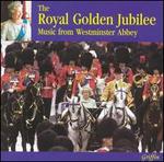 The Royal Golden Jubilee: Music from Westminster Abbey