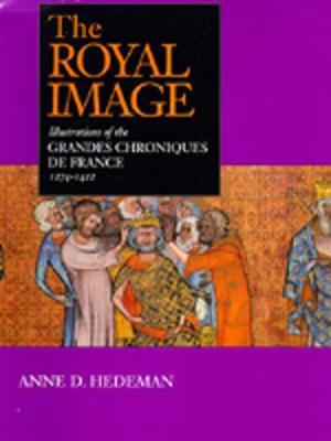 The Royal Image: Illustrations of The"grandes Chroniques de France", 1274-1422 - Hedeman, Anne D