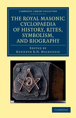 The Royal Masonic Cyclopaedia of History, Rites, Symbolism, and Biography - Mackenzie, Kenneth R. H. (Editor)