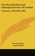 The Royal Medical And Chirurgical Society Of London: Centenary, 1805-1905 (1905)