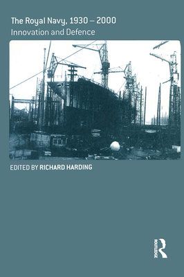 The Royal Navy 1930-1990: Innovation and Defense - Harding, Richard, Dr. (Editor)