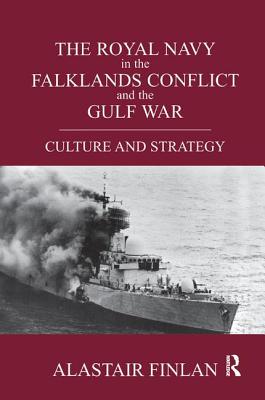 The Royal Navy in the Falklands Conflict and the Gulf War: Culture and Strategy - Finlan, Alastair