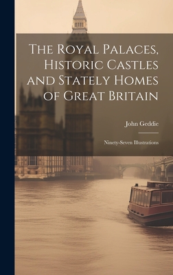 The Royal Palaces, Historic Castles and Stately Homes of Great Britain: Ninety-seven Illustrations - Geddie, John