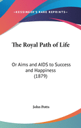 The Royal Path of Life: Or Aims and AIDS to Success and Happiness (1879)