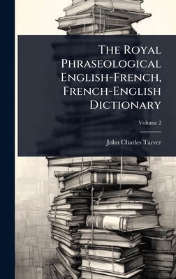 The Royal Phraseological English-French, French-English Dictionary - Tarver, John Charles