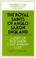 The Royal Saints of Anglo-Saxon England: A Study of West Saxon and East Anglian Cults - Ridyard, Susan J.