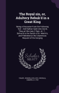 The Royal sin, or, Adultery Rebuk'd in a Great King: Being a Discourse From the Following Text: And Nathan Said Unto David, Thou art the man, 2 Sam. xii. 7.: Deliver'd in the Parish of St. Martin's, and Published at the Unanimous Request of the Congreg