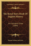 The Royal Story Book Of English History: For Standard Three (1884)