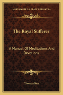 The Royal Sufferer: A Manual of Meditations and Devotions