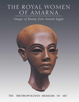 The Royal Women of Amarna: Images of Beauty from Ancient Egypt - Arnold, Dorothea, and Green, Lyn, and Allen, James P