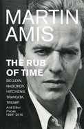 The Rub of Time: Bellow, Nabokov, Hitchens, Travolta, Trump. Essays and Reportage, 1994-2016