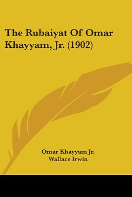 The Rubaiyat Of Omar Khayyam, Jr. (1902) - Khayyam, Omar, Jr., and Irwin, Wallace (Translated by)